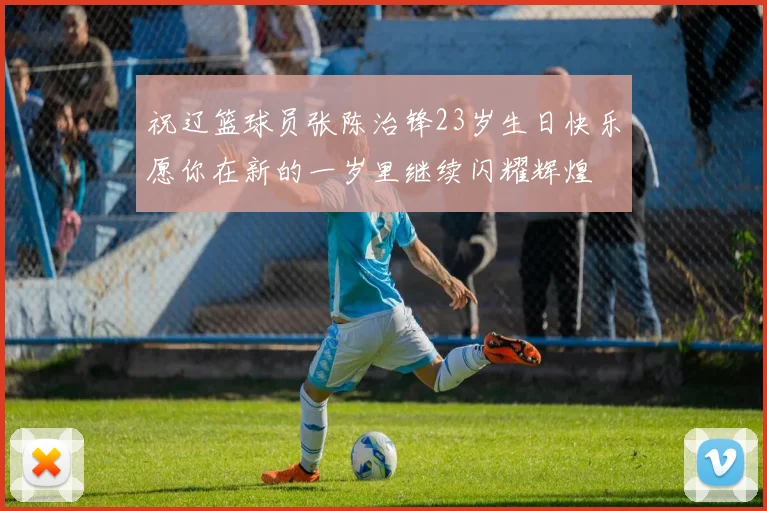 祝辽篮球员张陈治锋23岁生日快乐愿你在新的一岁里继续闪耀辉煌