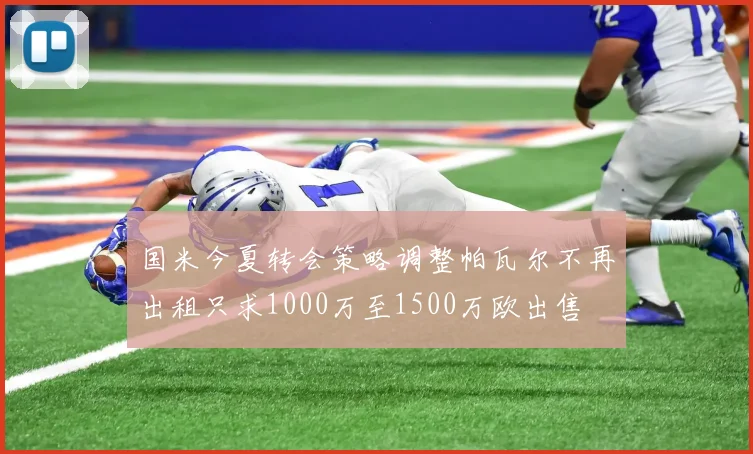 国米今夏转会策略调整帕瓦尔不再出租只求1000万至1500万欧出售