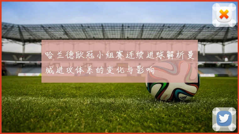 哈兰德欧冠小组赛连续进球解析曼城进攻体系的变化与影响